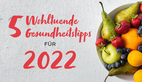 5 wohltuende Gesundheitstipps für 2022