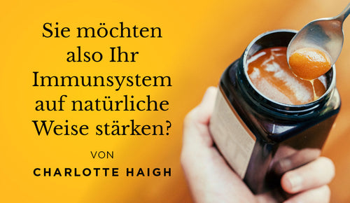 Sie möchten also Ihr Immunsystem auf natürliche Weise stärken?
